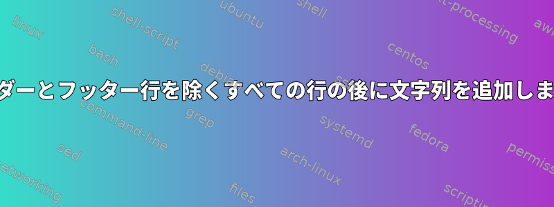 ヘッダーとフッター行を除くすべての行の後に文字列を追加します。