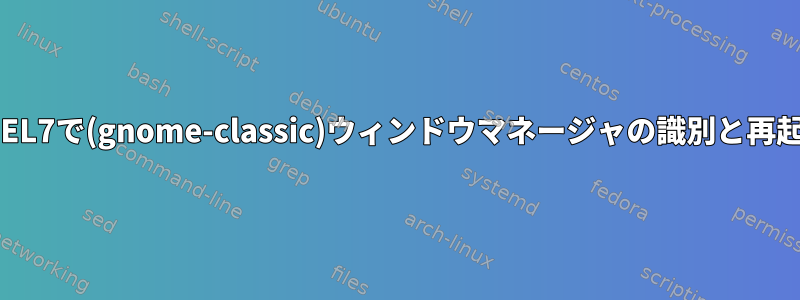 RHEL7で(gnome-classic)ウィンドウマネージャの識別と再起動