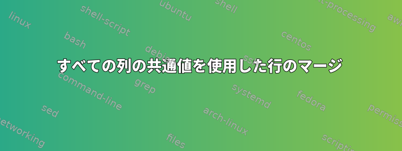 すべての列の共通値を使用した行のマージ