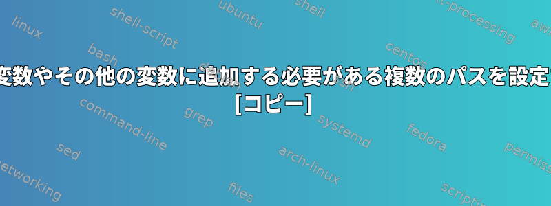 PATH環境変数やその他の変数に追加する必要がある複数のパスを設定するには？ [コピー]