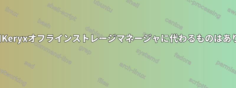 NetBSD用Keryxオフラインストレージマネージャに代わるものはありますか？