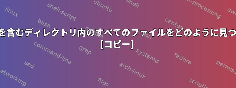 複数の文字列のいずれかを含むディレクトリ内のすべてのファイルをどのように見つけることができますか？ [コピー]