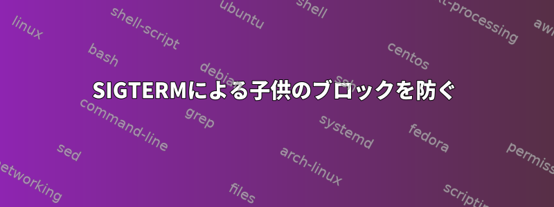 SIGTERMによる子供のブロックを防ぐ