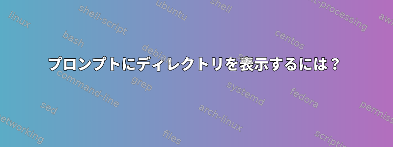 プロンプトにディレクトリを表示するには？