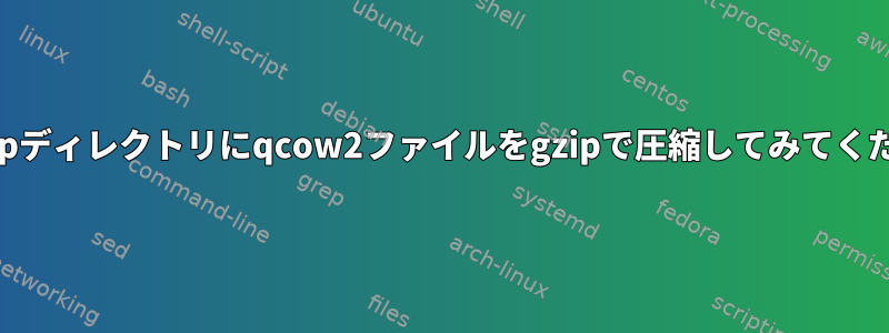 /backupディレクトリにqcow2ファイルをgzipで圧縮してみてください。