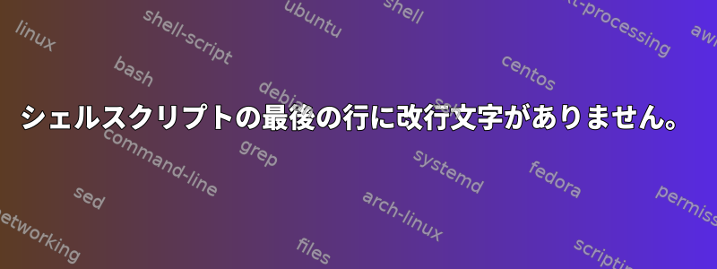 シェルスクリプトの最後の行に改行文字がありません。