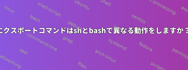 エクスポートコマンドはshとbashで異なる動作をしますか？