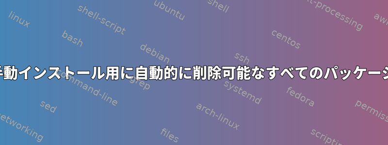 1 つのコマンドで手動インストール用に自動的に削除可能なすべてのパッケージを表示します。