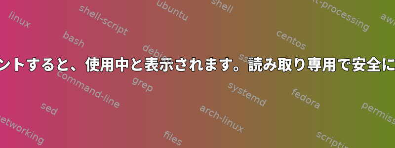 読み取り専用で再マウントすると、使用中と表示されます。読み取り専用で安全に再マウントするには？