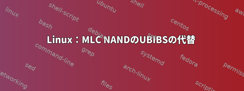 Linux：MLC NANDのUBIBSの代替