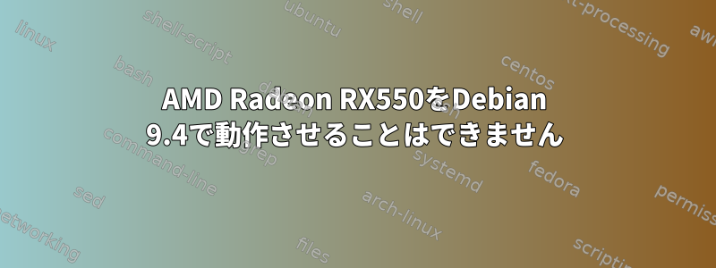 AMD Radeon RX550をDebian 9.4で動作させることはできません