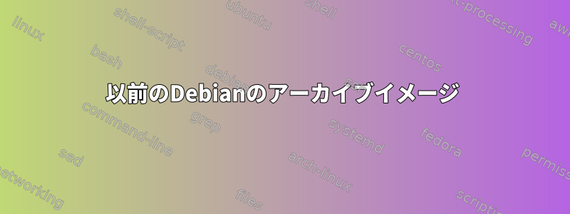 以前のDebianのアーカイブイメージ