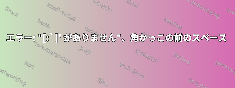 エラー: "[:`]' がありません"、角かっこの前のスペース