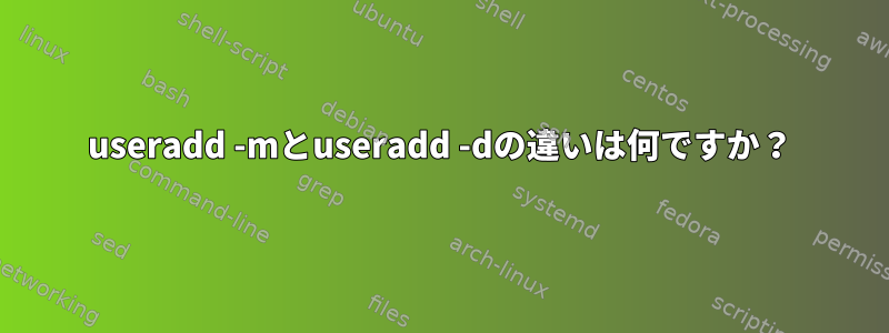 useradd -mとuseradd -dの違いは何ですか？