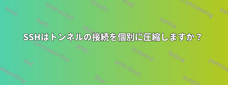 SSHはトンネルの接続を個別に圧縮しますか？