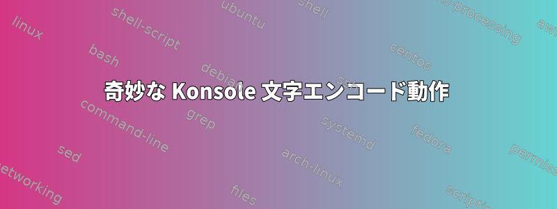 奇妙な Konsole 文字エンコード動作