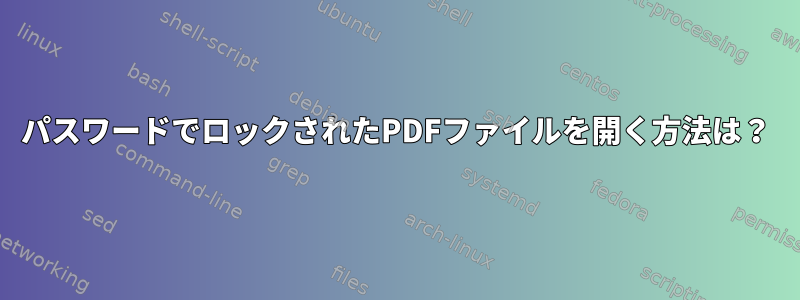 パスワードでロックされたPDFファイルを開く方法は？