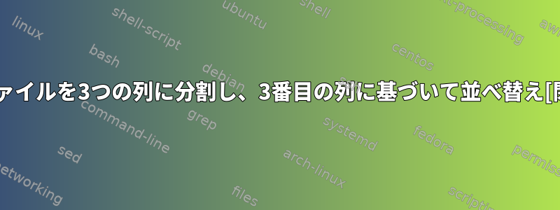 入力ファイルを3つの列に分割し、3番目の列に基づいて並べ替え[閉じる]