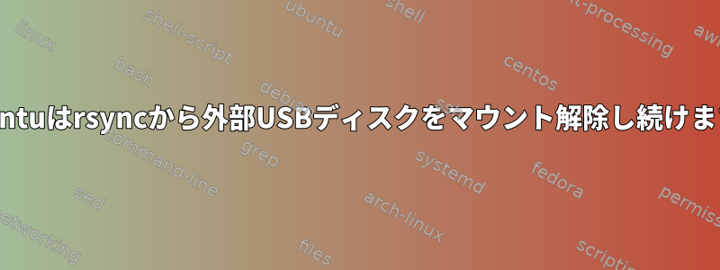 Ubuntuはrsyncから外部USBディスクをマウント解除し続けます。