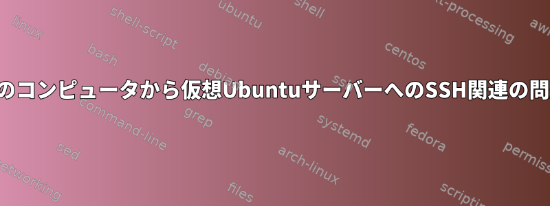 他のコンピュータから仮想UbuntuサーバーへのSSH関連の問題