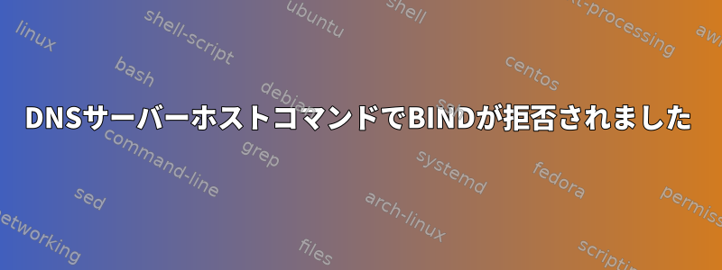 DNSサーバーホストコマンドでBINDが拒否されました