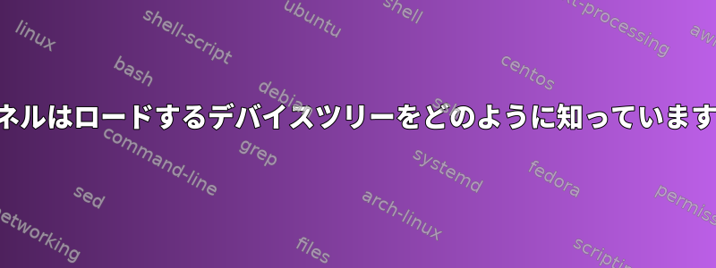 カーネルはロードするデバイスツリーをどのように知っていますか？