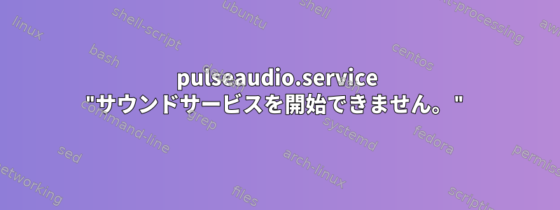 pulseaudio.service "サウンドサービスを開始できません。"