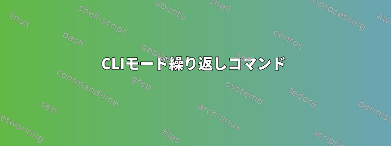 CLIモード繰り返しコマンド