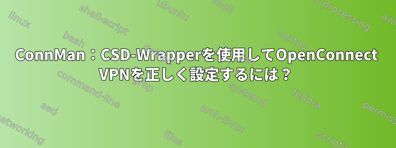 ConnMan：CSD-Wrapperを使用してOpenConnect VPNを正しく設定するには？