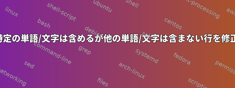 特定の単語/文字は含めるが他の単語/文字は含まない行を修正