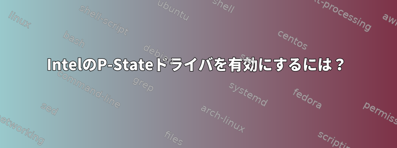 IntelのP-Stateドライバを有効にするには？