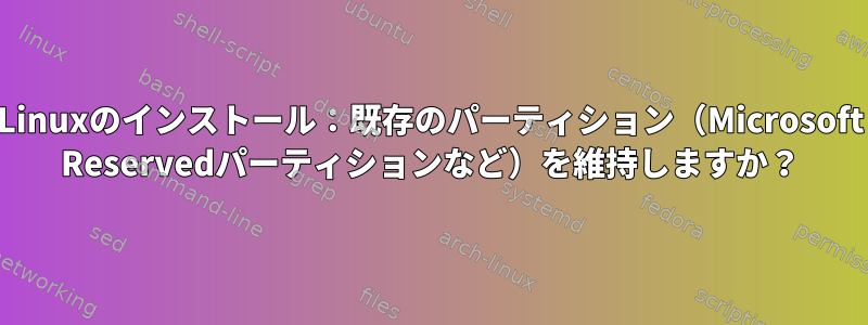 Linuxのインストール：既存のパーティション（Microsoft Reservedパーティションなど）を維持しますか？