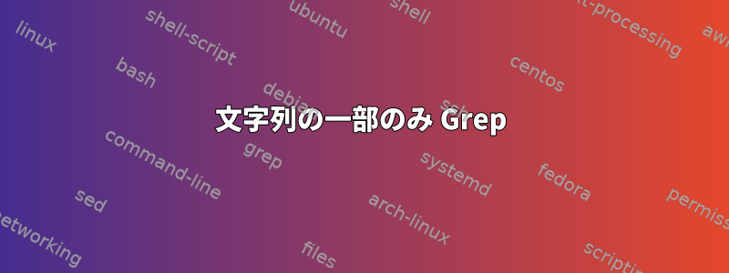 文字列の一部のみ Grep