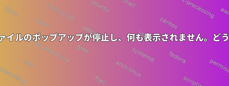 特定のディレクトリでファイルのポップアップが停止し、何も表示されません。どうすれば解決できますか？