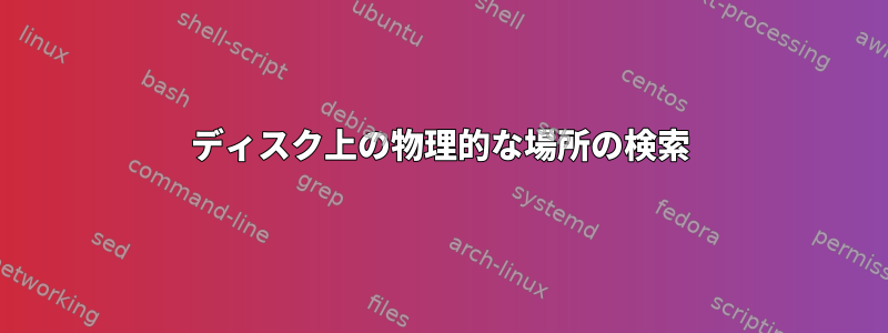 ディスク上の物理的な場所の検索