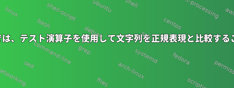 シェルスクリプトでは、テスト演算子を使用して文字列を正規表現と比較することはできません。