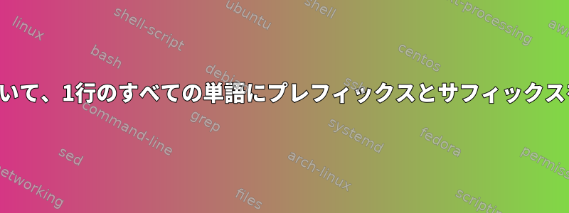 すべての行について、1行のすべての単語にプレフィックスとサフィックスを追加します。