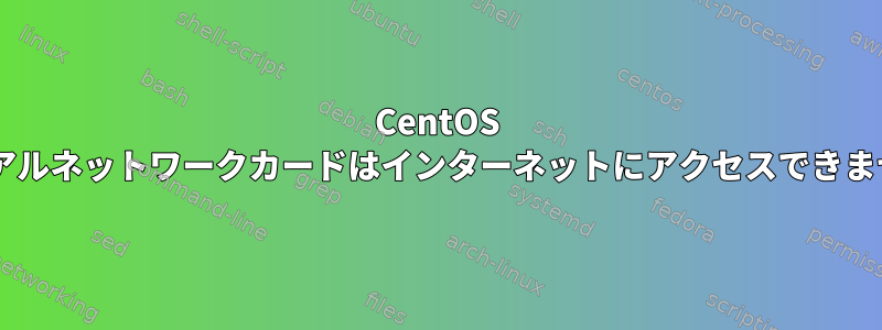 CentOS 7デュアルネットワークカードはインターネットにアクセスできません。