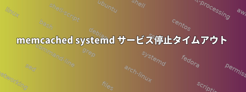 memcached systemd サービス停止タイムアウト