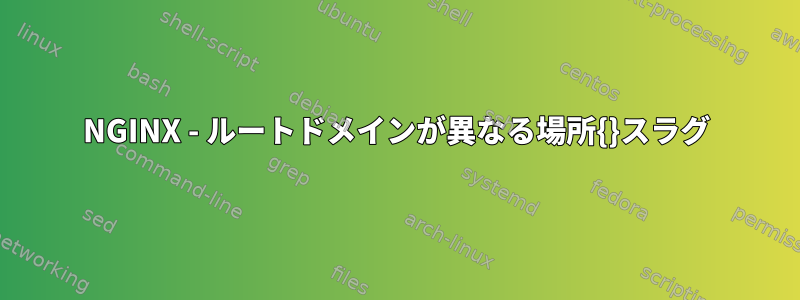 NGINX - ルートドメインが異なる場所{}スラグ