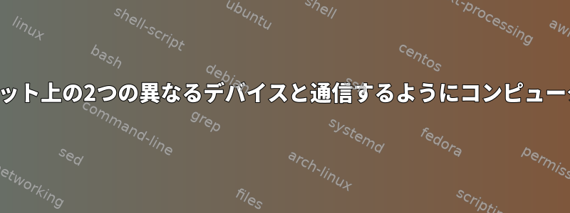 物理的に接続された異なるサブネット上の2つの異なるデバイスと通信するようにコンピュータを設定する方法はありますか？