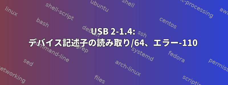 USB 2-1.4: デバイス記述子の読み取り/64、エラー-110