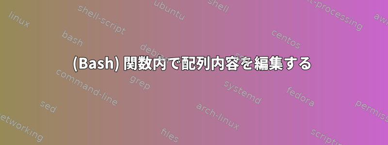 (Bash) 関数内で配列内容を編集する