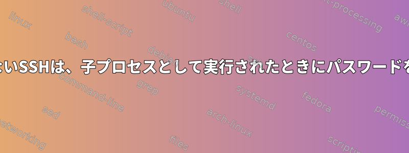 パスワードのないSSHは、子プロセスとして実行されたときにパスワードを要求します。