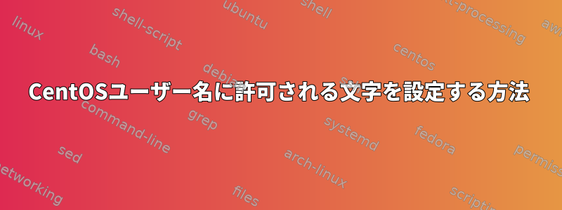 CentOSユーザー名に許可される文字を設定する方法