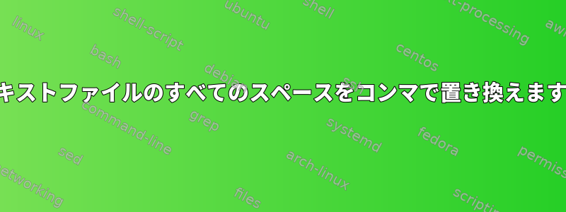 テキストファイルのすべてのスペースをコンマで置き換えます。