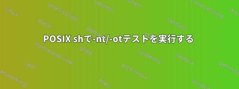 POSIX shで-nt/-otテストを実行する