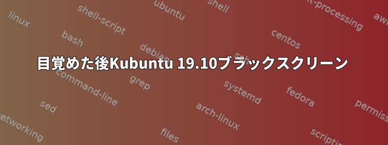 目覚めた後Kubuntu 19.10ブラックスクリーン