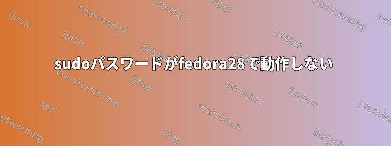 sudoパスワードがfedora28で動作しない