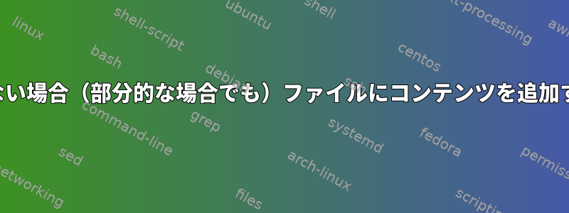 コンテンツがファイルにない場合（部分的な場合でも）ファイルにコンテンツを追加するユーティリティです。